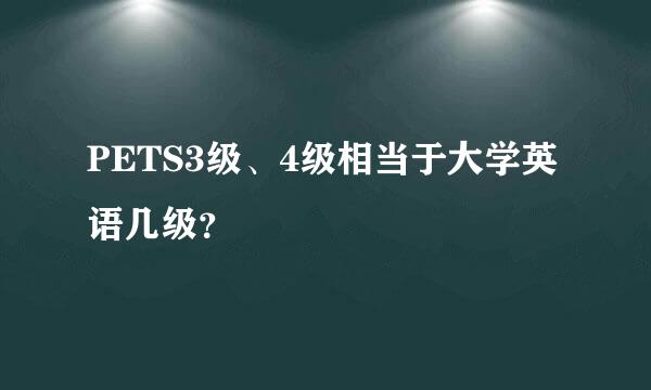 PETS3级、4级相当于大学英语几级？