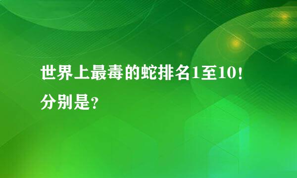 世界上最毒的蛇排名1至10！分别是？