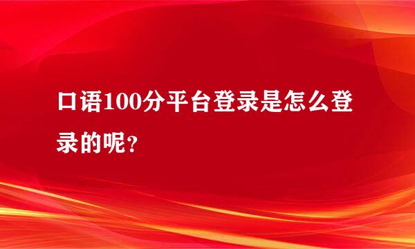 口语100分平台登录是怎么登录的呢？