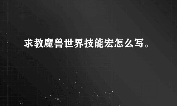 求教魔兽世界技能宏怎么写。