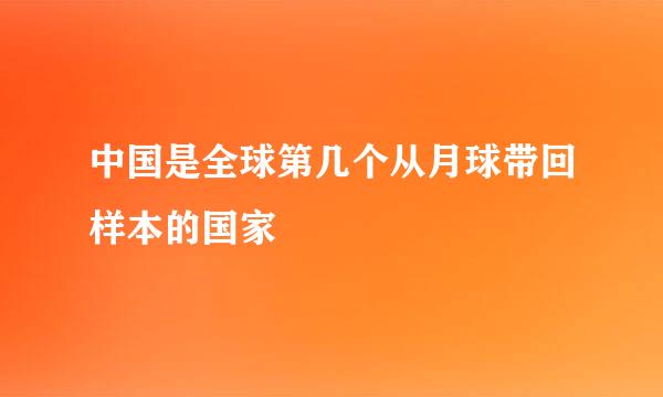 中国是全球第几个从月球带回样本的国家