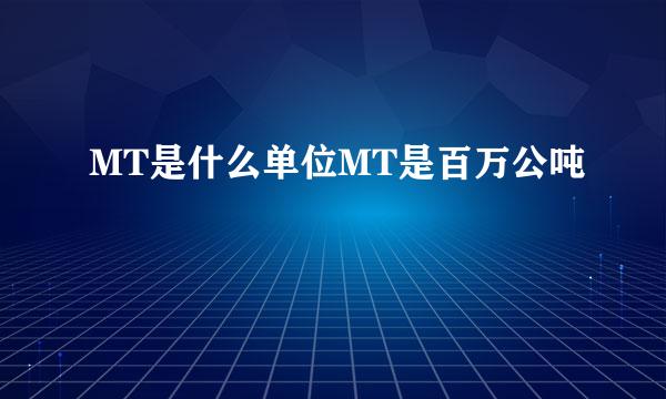 MT是什么单位MT是百万公吨