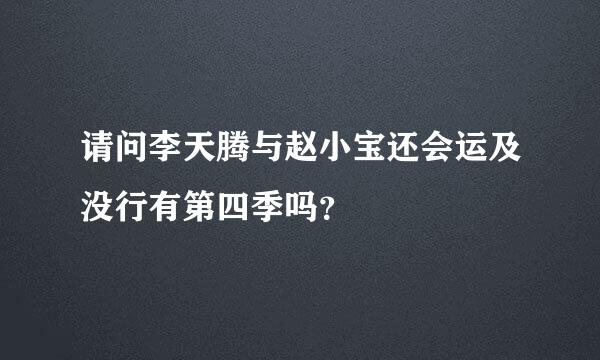 请问李天腾与赵小宝还会运及没行有第四季吗？