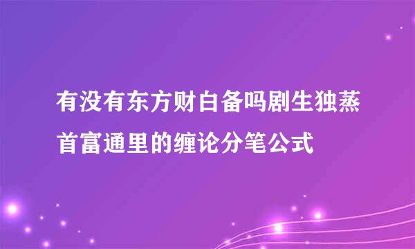 有没有东方财白备吗剧生独蒸首富通里的缠论分笔公式