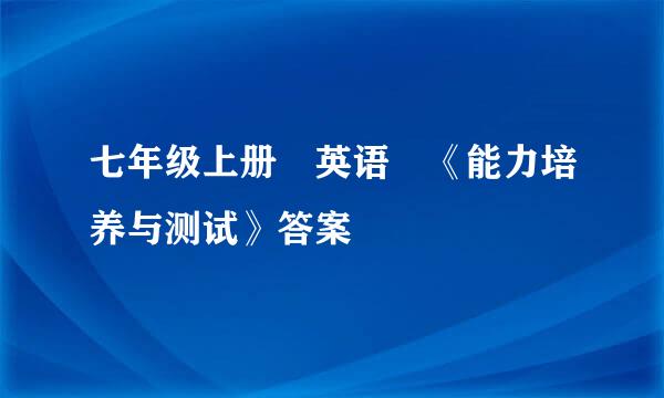 七年级上册 英语 《能力培养与测试》答案