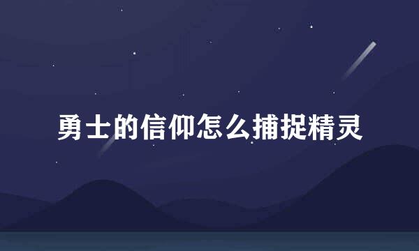 勇士的信仰怎么捕捉精灵