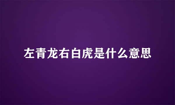 左青龙右白虎是什么意思