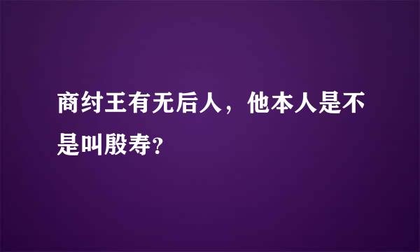 商纣王有无后人，他本人是不是叫殷寿？