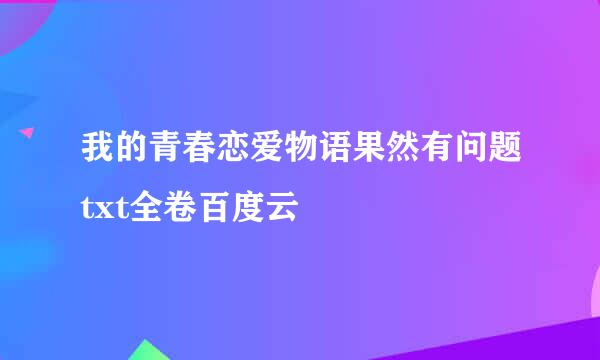 我的青春恋爱物语果然有问题txt全卷百度云