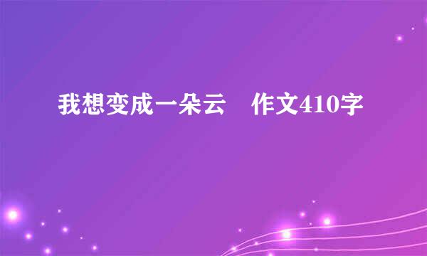 我想变成一朵云 作文410字