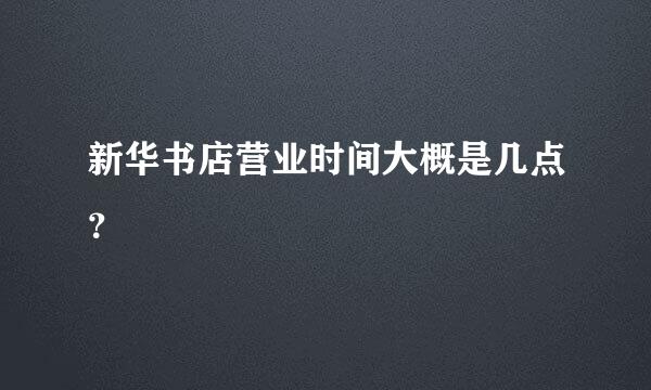 新华书店营业时间大概是几点？