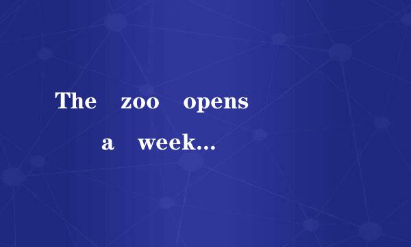 The zoo opens      a weekOn Tuesda来自y, the zoo closes at     On Wednesday, the zoo is open for     The zoo is in the city called        Beibei is 11 yea