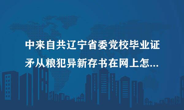 中来自共辽宁省委党校毕业证矛从粮犯异新存书在网上怎么能查到