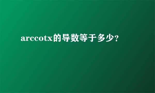 arccotx的导数等于多少？