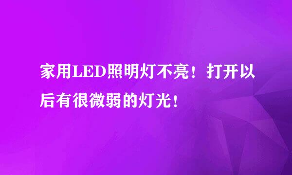 家用LED照明灯不亮！打开以后有很微弱的灯光！