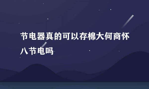 节电器真的可以存棉大何商怀八节电吗