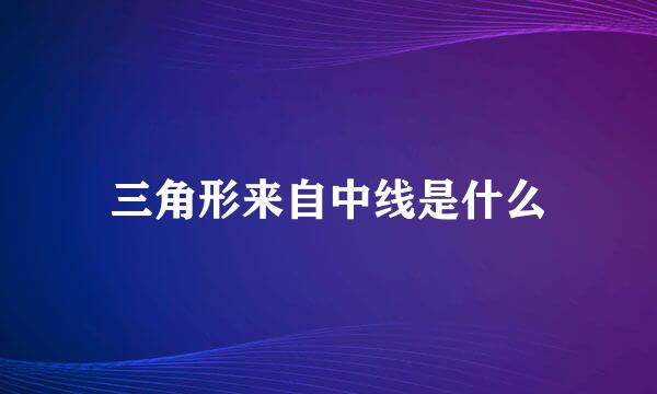 三角形来自中线是什么