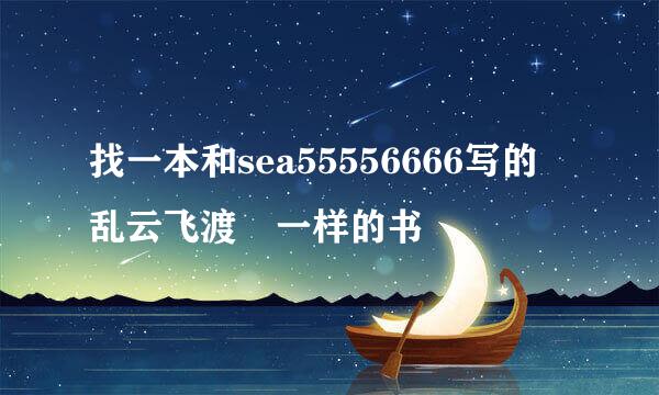 找一本和sea55556666写的 乱云飞渡 一样的书