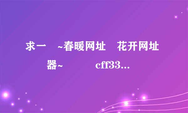 求一個~春暖网址 花开网址發佈器~請發 cff333@163.com 謝謝！