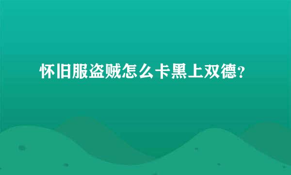 怀旧服盗贼怎么卡黑上双德？