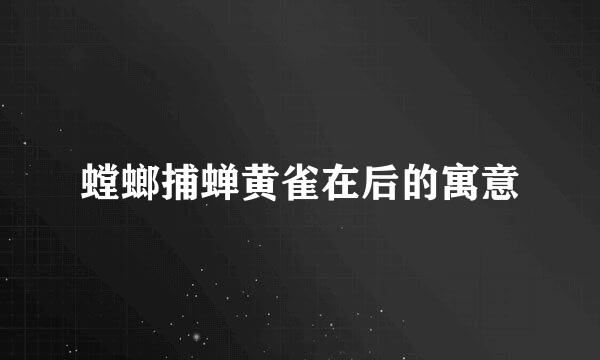 螳螂捕蝉黄雀在后的寓意