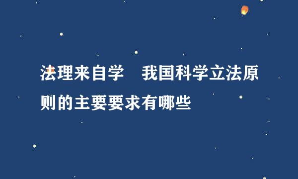 法理来自学 我国科学立法原则的主要要求有哪些