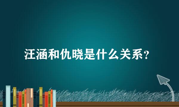 汪涵和仇晓是什么关系？