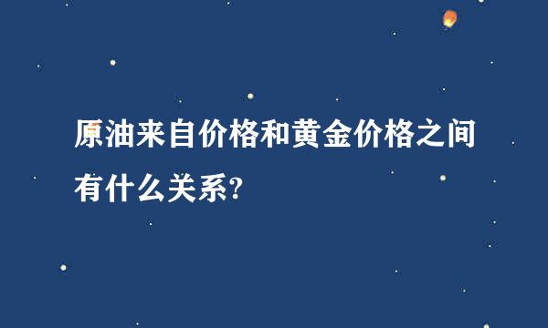 原油来自价格和黄金价格之间有什么关系?