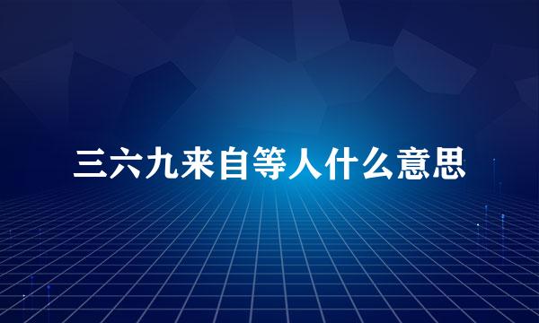 三六九来自等人什么意思