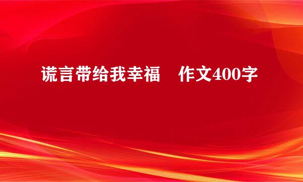 谎言带给我幸福 作文400字