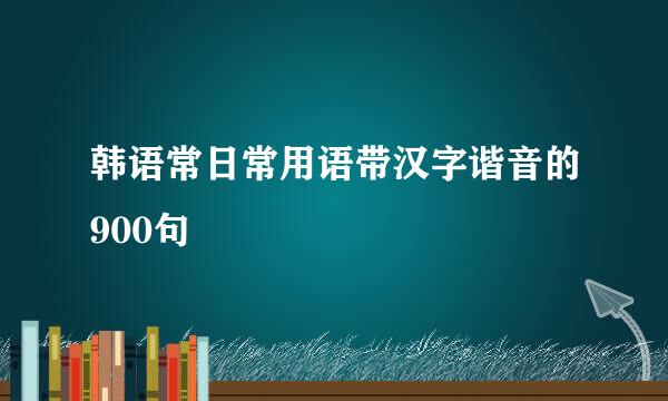 韩语常日常用语带汉字谐音的900句