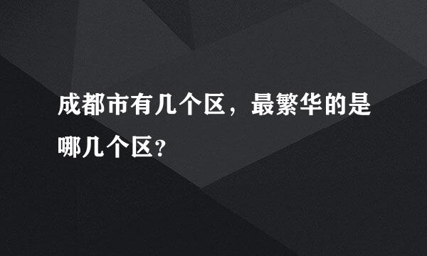 成都市有几个区，最繁华的是哪几个区？