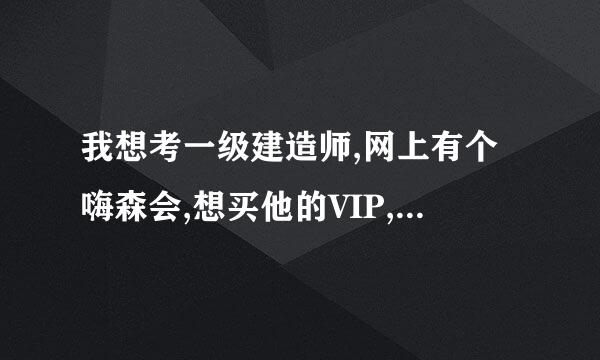 我想考一级建造师,网上有个嗨森会,想买他的VIP,是不是骗子?请回答!谢谢!捉急!