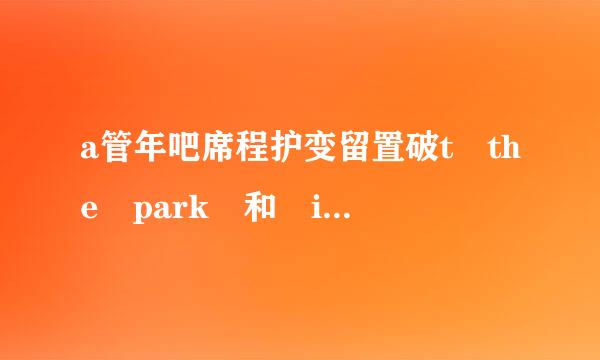 a管年吧席程护变留置破t the park 和 in the park 的具体区别？