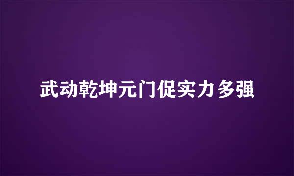 武动乾坤元门促实力多强