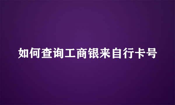 如何查询工商银来自行卡号