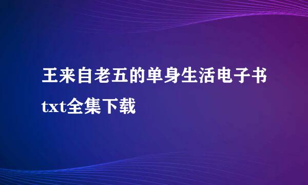 王来自老五的单身生活电子书txt全集下载