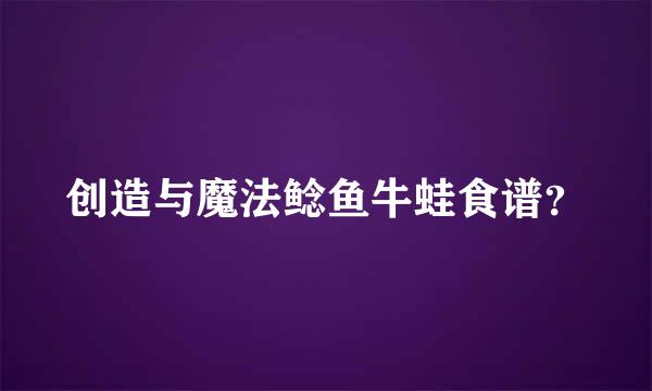 创造与魔法鲶鱼牛蛙食谱？