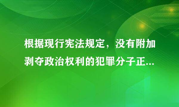 根据现行宪法规定，没有附加剥夺政治权利的犯罪分子正在服刑期间没有什么权利？