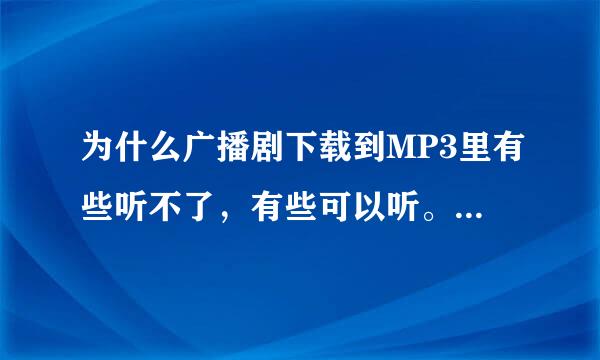 为什么广播剧下载到MP3里有些听不了，有些可以听。在电脑上都可以听到20