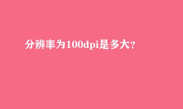 分辨率为100dpi是多大？