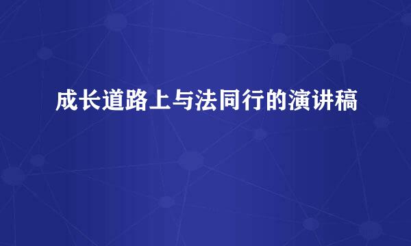 成长道路上与法同行的演讲稿