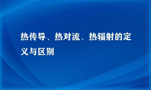 热传导、热对流、热辐射的定义与区别