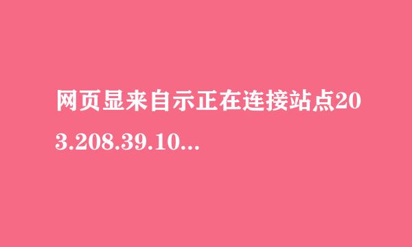 网页显来自示正在连接站点203.208.39.104是什么意思 ,怎么解决