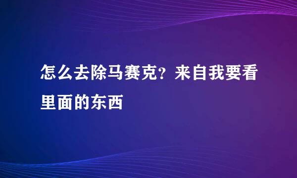 怎么去除马赛克？来自我要看里面的东西