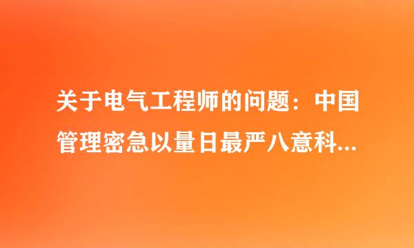 关于电气工程师的问题：中国管理密急以量日最严八意科学研究院职业资格认证培训中心颁发的《电气管理工程师》有含金量吗？