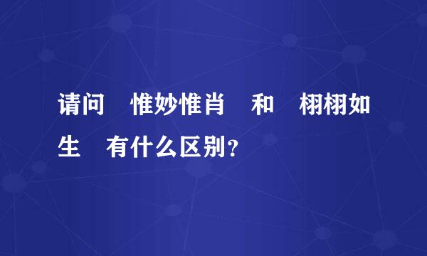 请问 惟妙惟肖 和 栩栩如生 有什么区别？