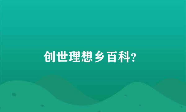 创世理想乡百科？