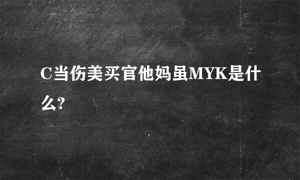 C当伤美买官他妈虽MYK是什么?