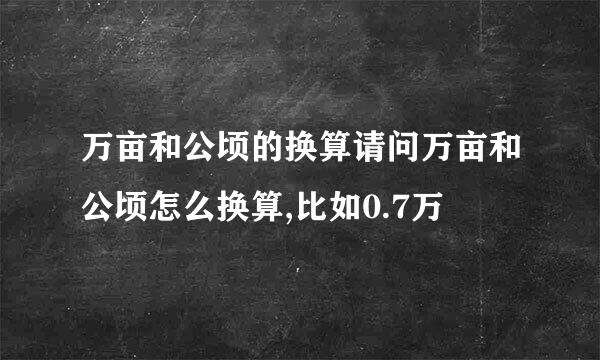 万亩和公顷的换算请问万亩和公顷怎么换算,比如0.7万